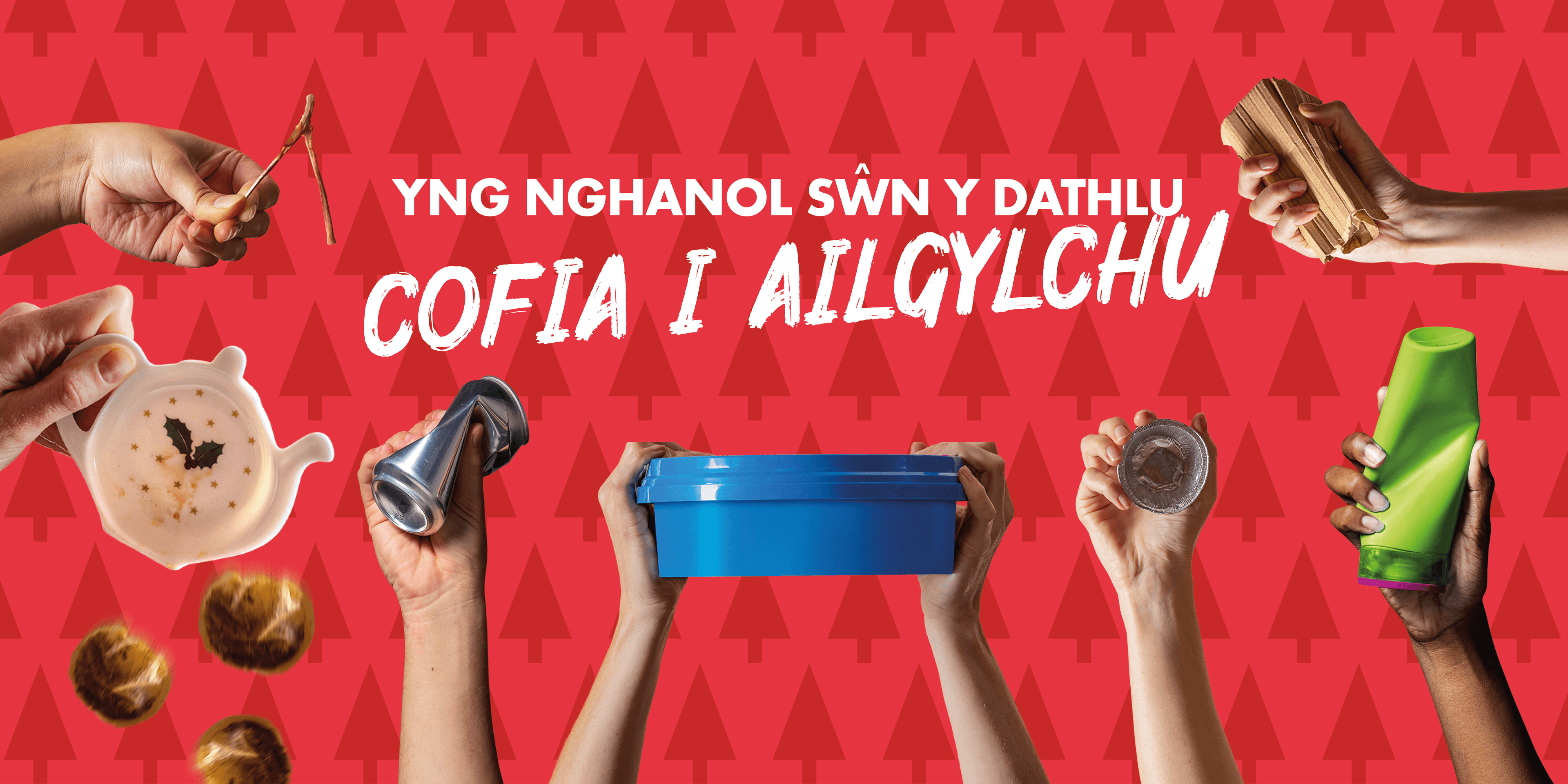A banner of red Christmas trees with the heading 'Yng nghanol swn y dathlu cofia i ailgylchu'. Around the text are hands holding up different recyclable items, a turkey wishbone, teabags, and food and drink packaging.